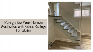 Reorganize Your Home's Aesthetics with Glass Railings for Stairs
